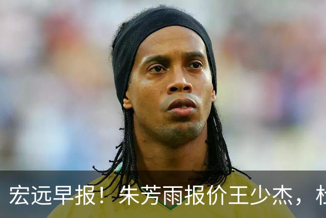 宏远早报！朱芳雨报价王少杰，杜锋续约将签字，张昊最新伤情